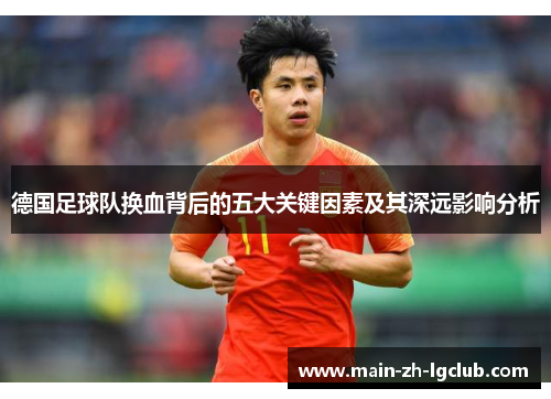 德国足球队换血背后的五大关键因素及其深远影响分析