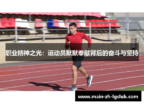 职业精神之光:运动员默默奉献背后的奋斗与坚持 职业精神之光:运动员默默奉献背后的奋斗与坚持