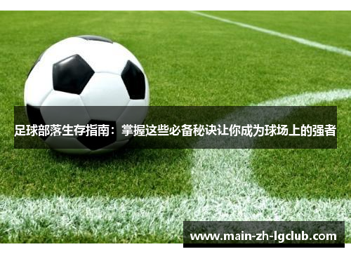 足球部落生存指南：掌握这些必备秘诀让你成为球场上的强者